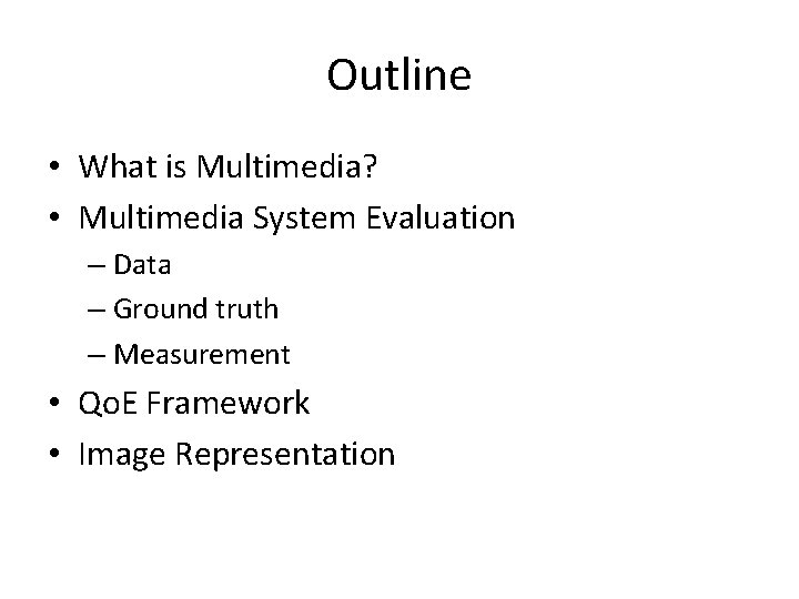 Outline • What is Multimedia? • Multimedia System Evaluation – Data – Ground truth