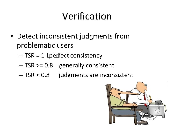 Verification • Detect inconsistent judgments from problematic users – TSR = 1 �� perfect