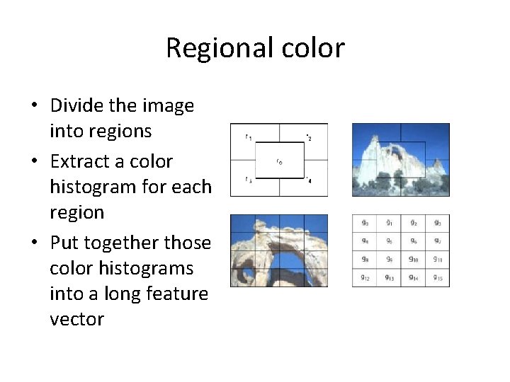 Regional color • Divide the image into regions • Extract a color histogram for