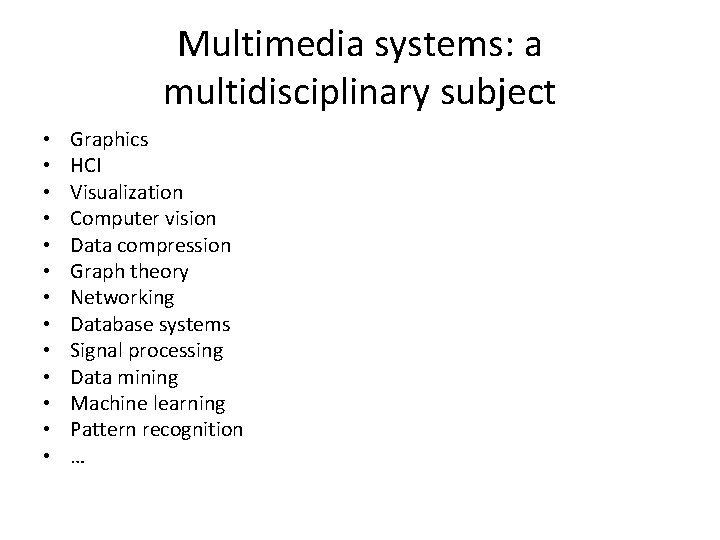 Multimedia systems: a multidisciplinary subject • • • • Graphics HCI Visualization Computer vision