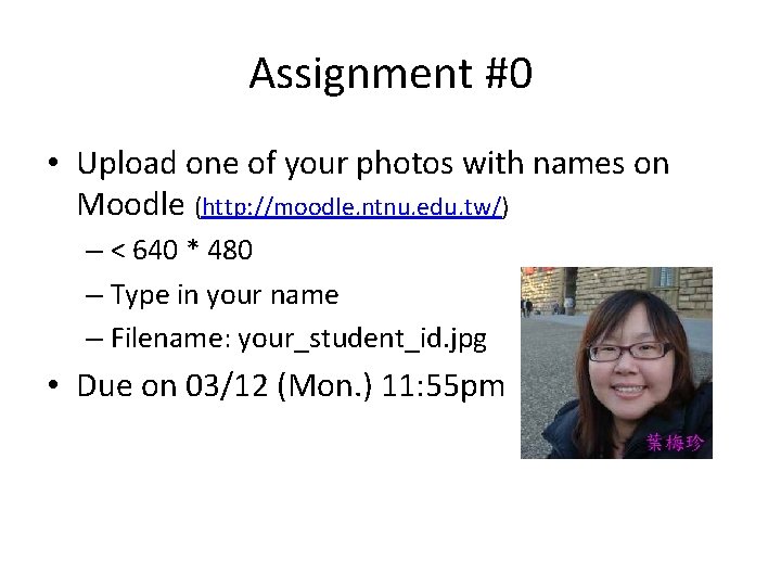 Assignment #0 • Upload one of your photos with names on Moodle (http: //moodle.