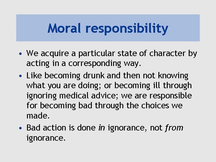 Moral responsibility • We acquire a particular state of character by acting in a