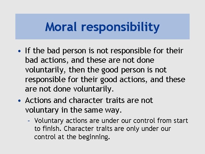 Moral responsibility • If the bad person is not responsible for their bad actions,