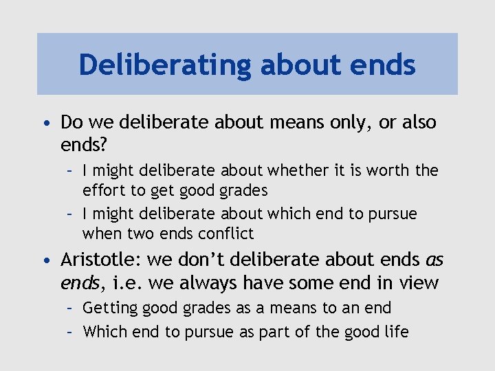 Deliberating about ends • Do we deliberate about means only, or also ends? –