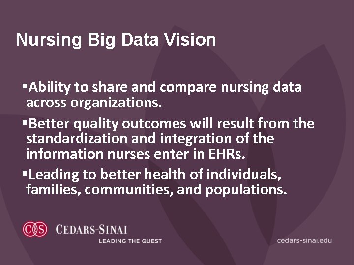 Nursing Big Data Vision §Ability to share and compare nursing data across organizations. §Better