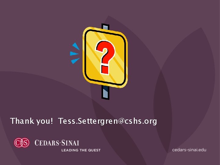 Thank you! Tess. Settergren@cshs. org 