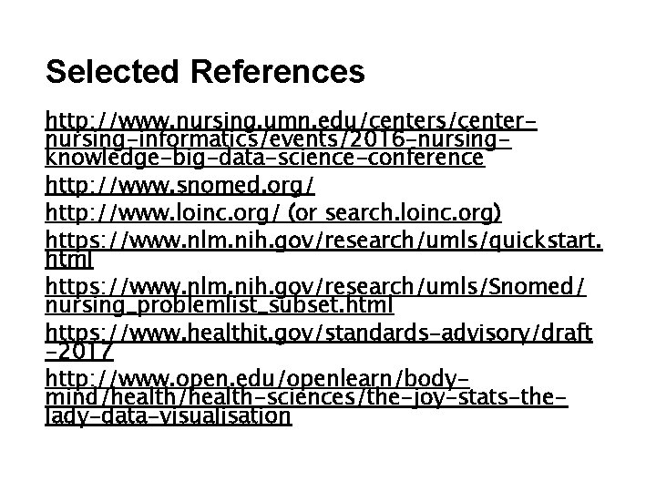 Selected References http: //www. nursing. umn. edu/centers/centernursing-informatics/events/2016 -nursingknowledge-big-data-science-conference http: //www. snomed. org/ http: //www.