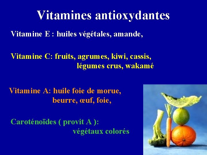Vitamines antioxydantes Vitamine E : huiles végétales, amande, Vitamine C: fruits, agrumes, kiwi, cassis,