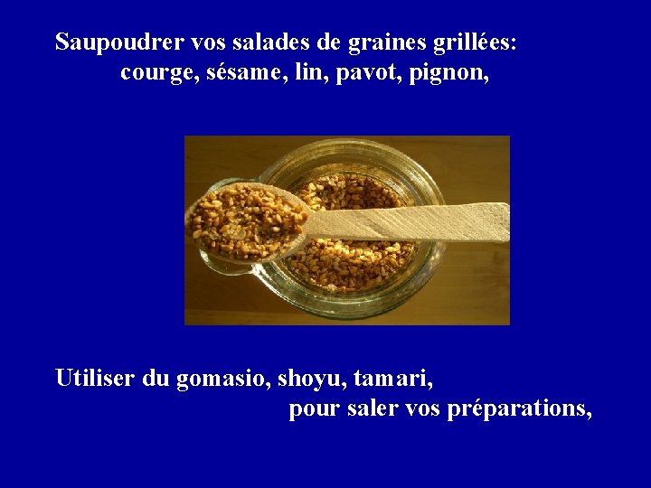 Saupoudrer vos salades de graines grillées: courge, sésame, lin, pavot, pignon, Utiliser du gomasio,