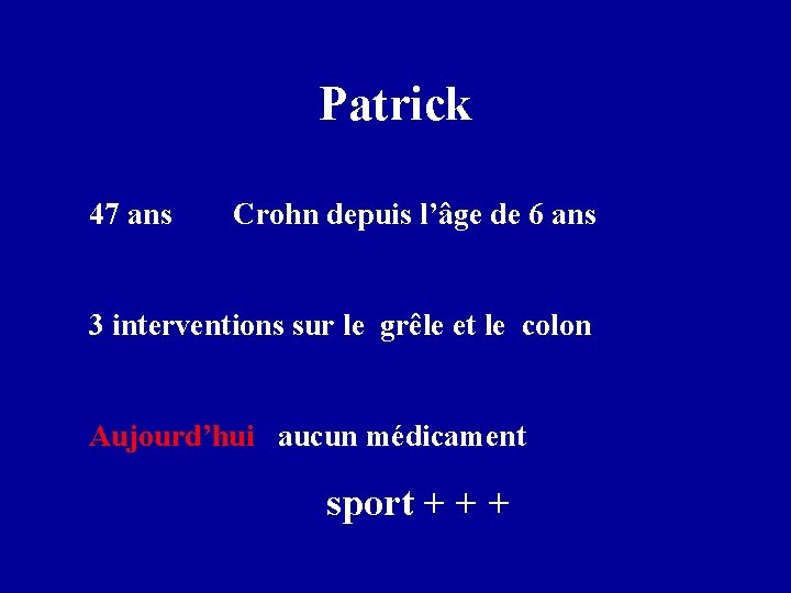 Patrick 47 ans Crohn depuis l’âge de 6 ans 3 interventions sur le grêle