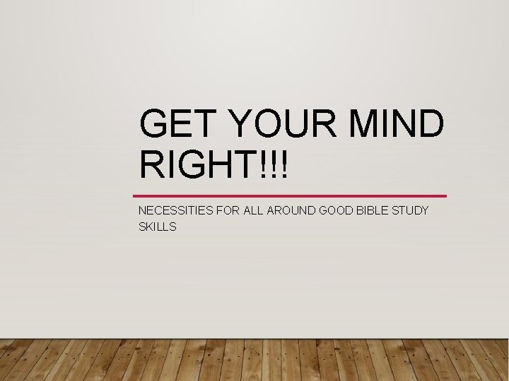 GET YOUR MIND RIGHT!!! NECESSITIES FOR ALL AROUND GOOD BIBLE STUDY SKILLS 
