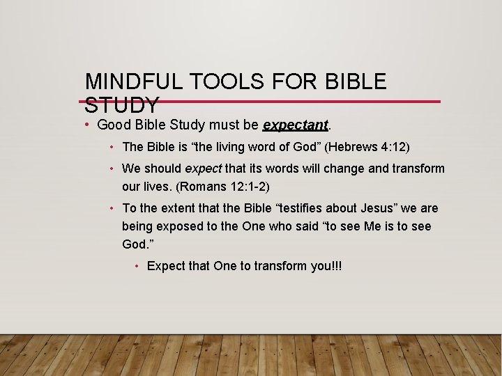 MINDFUL TOOLS FOR BIBLE STUDY • Good Bible Study must be expectant. • The