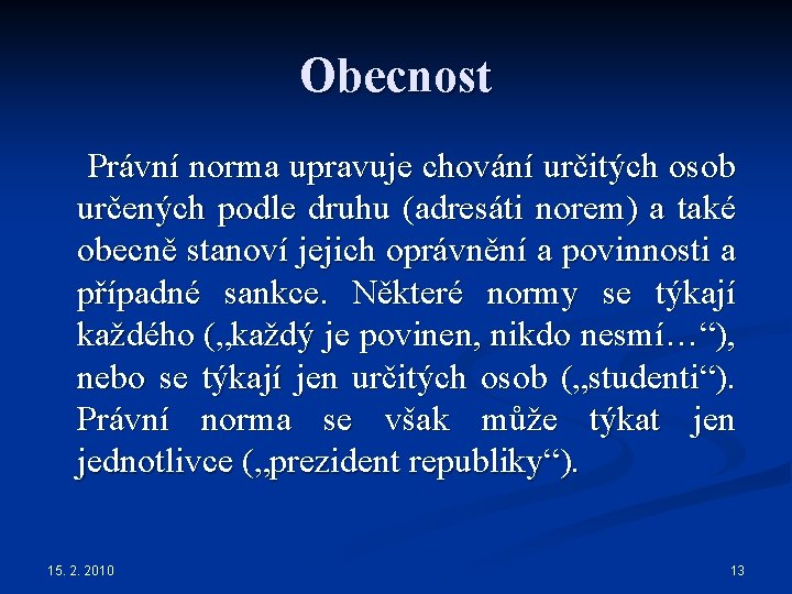 Obecnost Právní norma upravuje chování určitých osob určených podle druhu (adresáti norem) a také