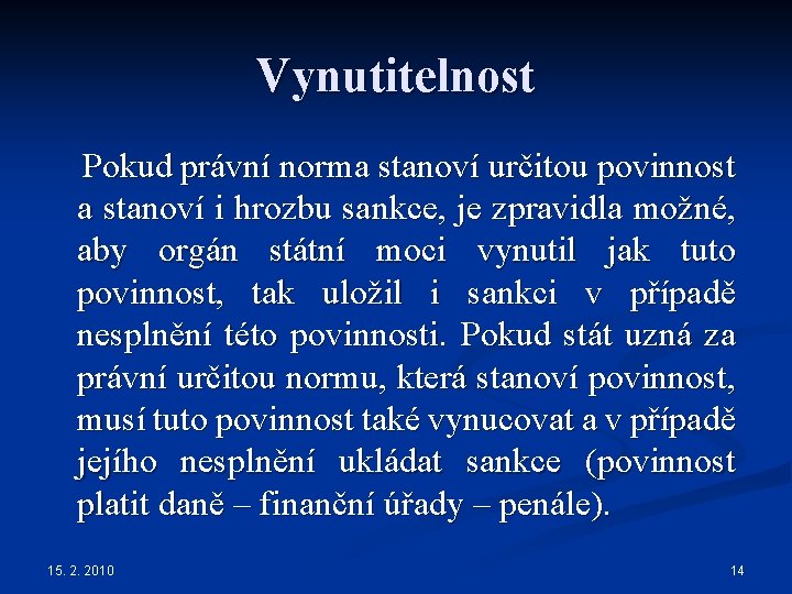 Vynutitelnost Pokud právní norma stanoví určitou povinnost a stanoví i hrozbu sankce, je zpravidla