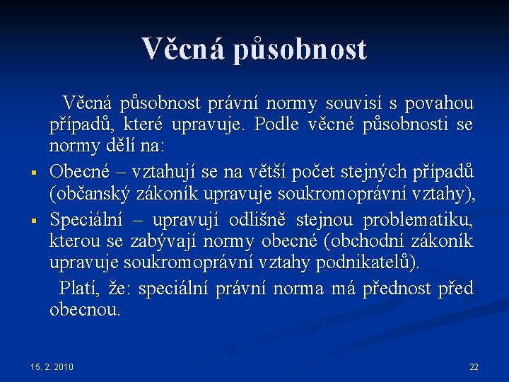 Věcná působnost Věcná působnost právní normy souvisí s povahou případů, které upravuje. Podle věcné