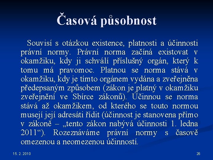 Časová působnost Souvisí s otázkou existence, platnosti a účinnosti právní normy. Právní norma začíná