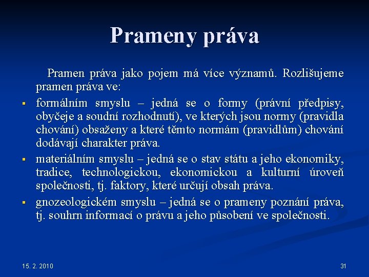 Prameny práva Pramen práva jako pojem má více významů. Rozlišujeme pramen práva ve: §