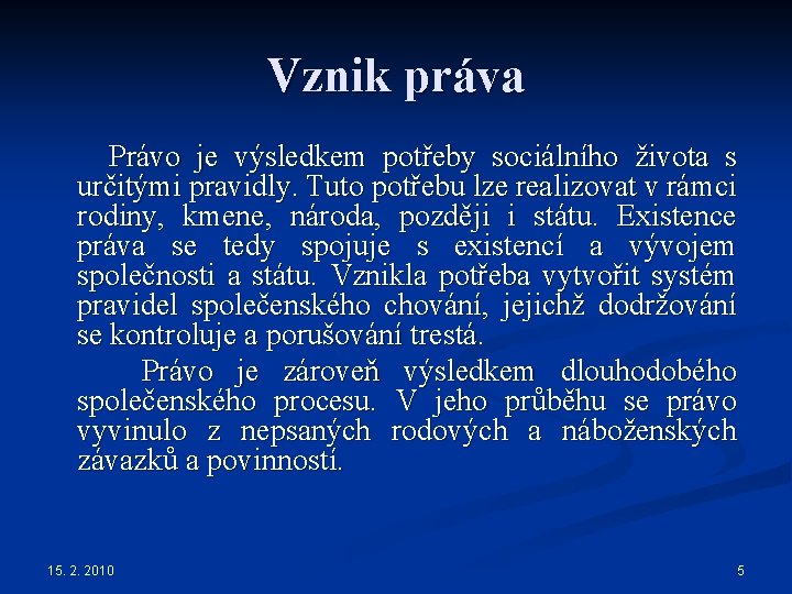 Vznik práva Právo je výsledkem potřeby sociálního života s určitými pravidly. Tuto potřebu lze