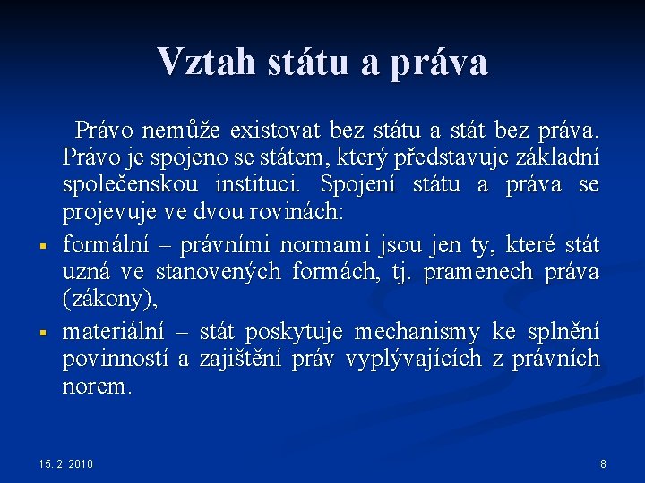 Vztah státu a práva Právo nemůže existovat bez státu a stát bez práva. Právo