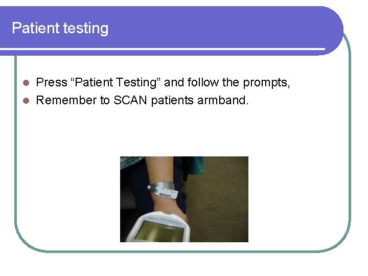 Patient testing Press “Patient Testing” and follow the prompts, l Remember to SCAN patients