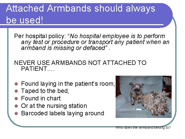 Attached Armbands should always be used! Per hospital policy: “No hospital employee is to