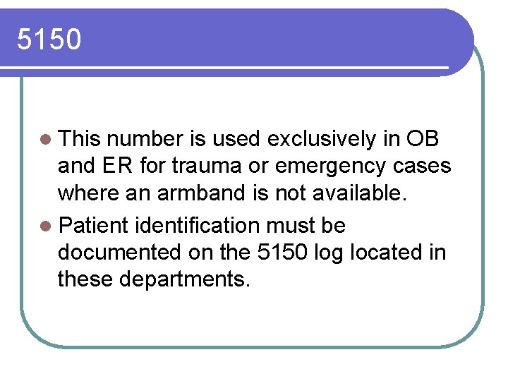 5150 l This number is used exclusively in OB and ER for trauma or