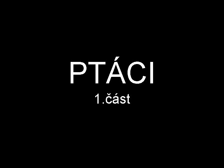 PTÁCI 1. část 