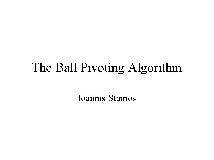 The Ball Pivoting Algorithm Ioannis Stamos 