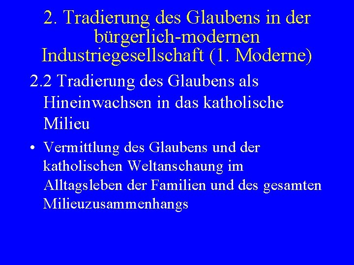 2. Tradierung des Glaubens in der bürgerlich-modernen Industriegesellschaft (1. Moderne) 2. 2 Tradierung des