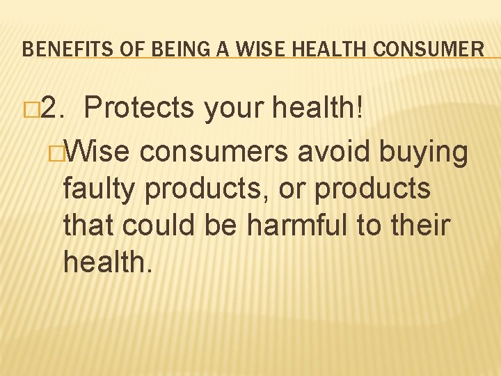 BENEFITS OF BEING A WISE HEALTH CONSUMER � 2. Protects your health! �Wise consumers