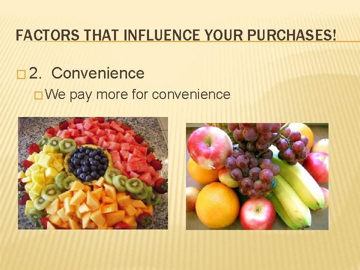 FACTORS THAT INFLUENCE YOUR PURCHASES! � 2. Convenience � We pay more for convenience