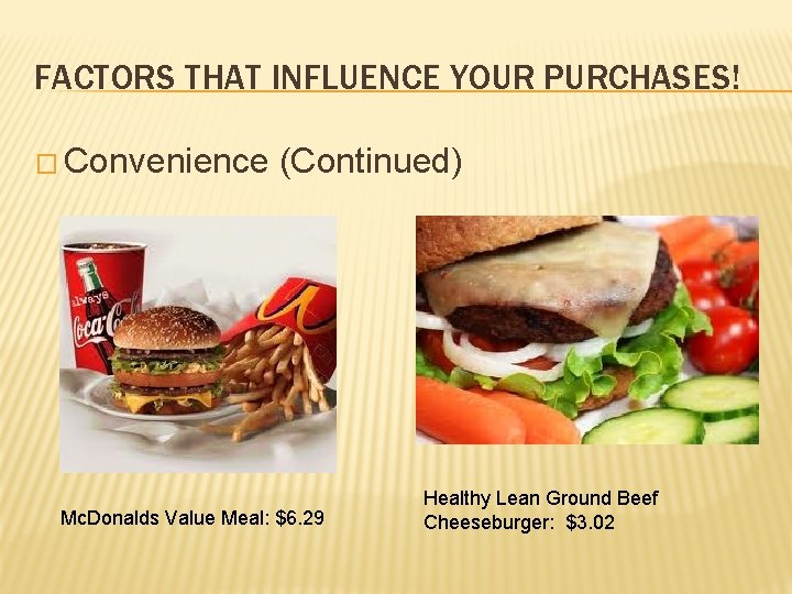 FACTORS THAT INFLUENCE YOUR PURCHASES! � Convenience (Continued) Mc. Donalds Value Meal: $6. 29