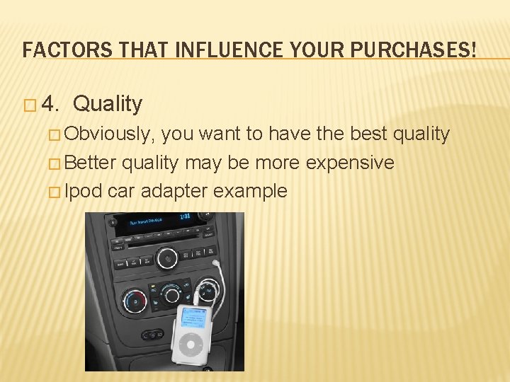 FACTORS THAT INFLUENCE YOUR PURCHASES! � 4. Quality � Obviously, you want to have