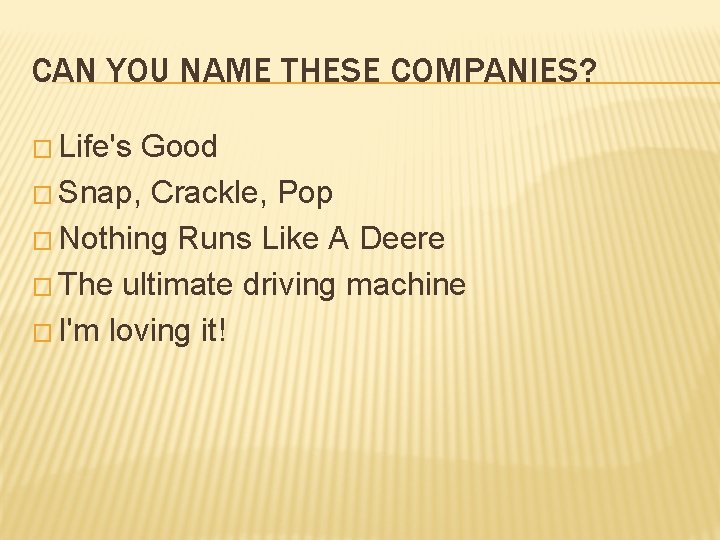 CAN YOU NAME THESE COMPANIES? � Life's Good � Snap, Crackle, Pop � Nothing