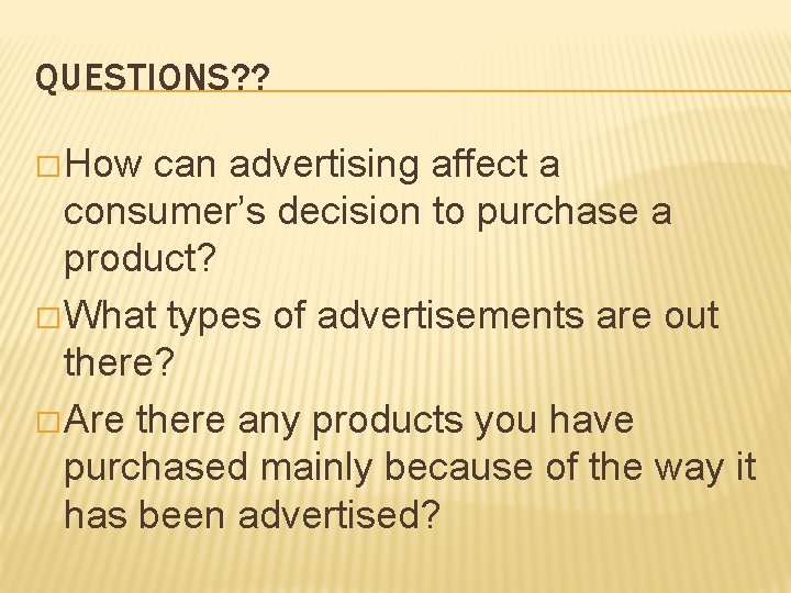 QUESTIONS? ? � How can advertising affect a consumer’s decision to purchase a product?