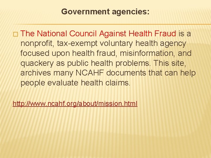 Government agencies: � The National Council Against Health Fraud is a nonprofit, tax-exempt voluntary