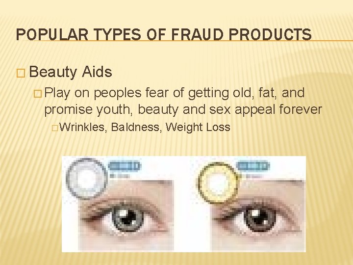 POPULAR TYPES OF FRAUD PRODUCTS � Beauty Aids � Play on peoples fear of