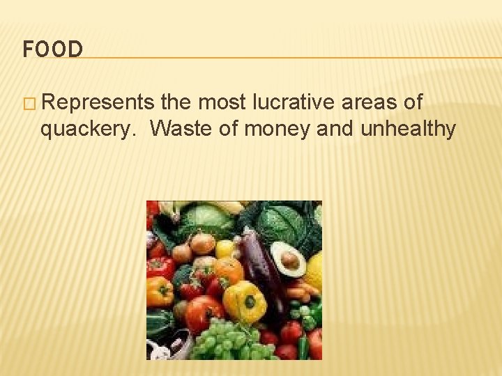 FOOD � Represents the most lucrative areas of quackery. Waste of money and unhealthy