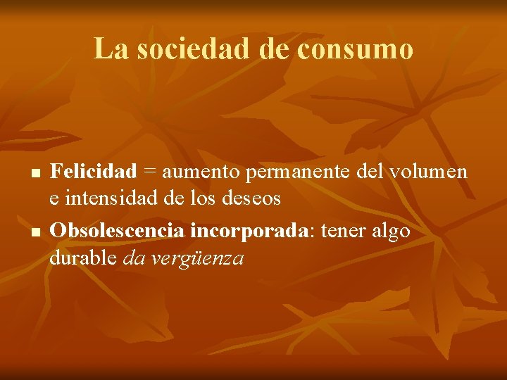 La sociedad de consumo n n Felicidad = aumento permanente del volumen e intensidad La sociedad de consumo n n Felicidad = aumento permanente del volumen e intensidad