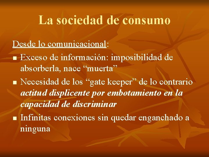 La sociedad de consumo Desde lo comunicacional: n Exceso de información: imposibilidad de absorberla, La sociedad de consumo Desde lo comunicacional: n Exceso de información: imposibilidad de absorberla,