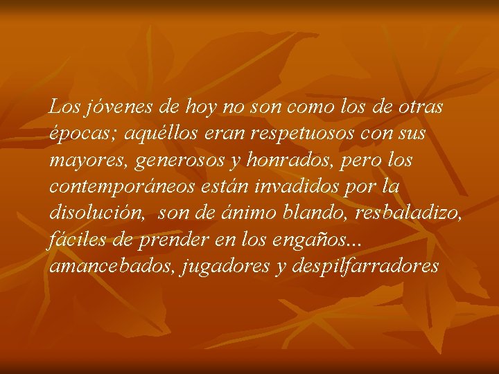 Los jóvenes de hoy no son como los de otras épocas; aquéllos eran respetuosos Los jóvenes de hoy no son como los de otras épocas; aquéllos eran respetuosos