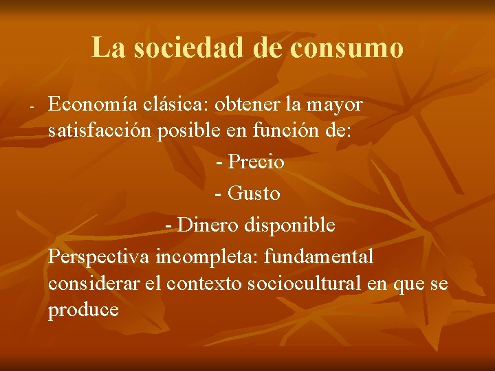 La sociedad de consumo - Economía clásica: obtener la mayor satisfacción posible en función La sociedad de consumo - Economía clásica: obtener la mayor satisfacción posible en función