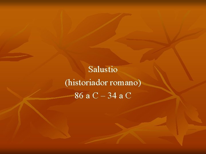 Salustio (historiador romano) 86 a C – 34 a C Salustio (historiador romano) 86 a C – 34 a C