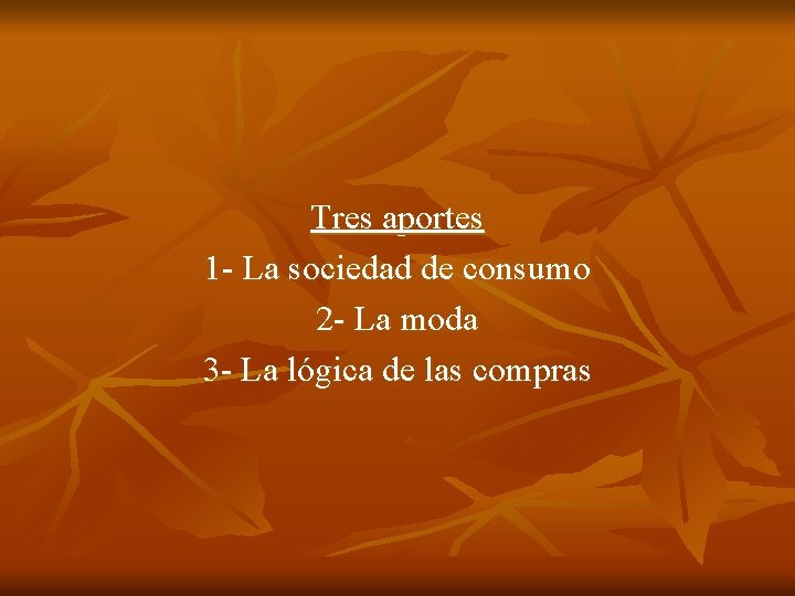 Tres aportes 1 - La sociedad de consumo 2 - La moda 3 - Tres aportes 1 - La sociedad de consumo 2 - La moda 3 -