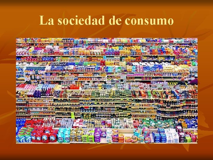La sociedad de consumo La sociedad de consumo