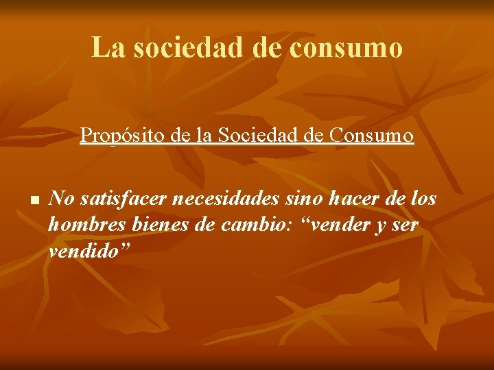 La sociedad de consumo Propósito de la Sociedad de Consumo n No satisfacer necesidades La sociedad de consumo Propósito de la Sociedad de Consumo n No satisfacer necesidades