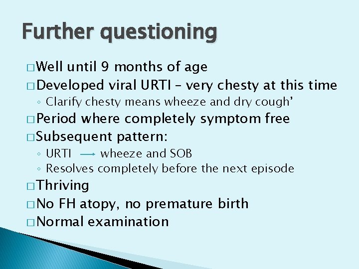 Further questioning � Well until 9 months of age � Developed viral URTI –