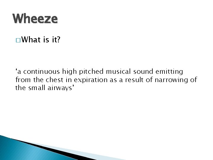 Wheeze � What is it? ‘a continuous high pitched musical sound emitting from the