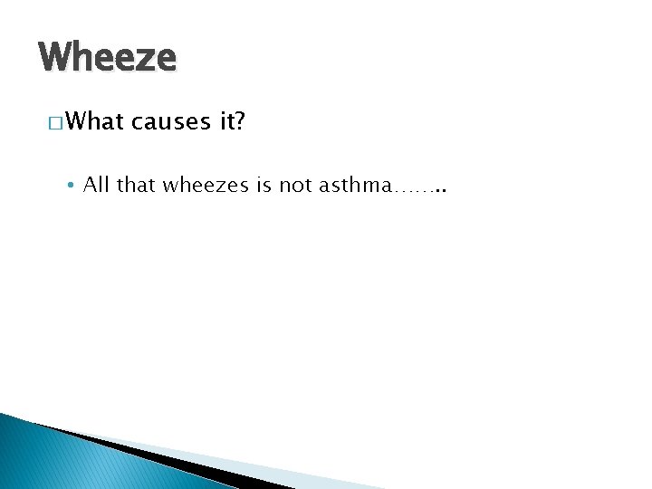 Wheeze � What causes it? • All that wheezes is not asthma……. . 