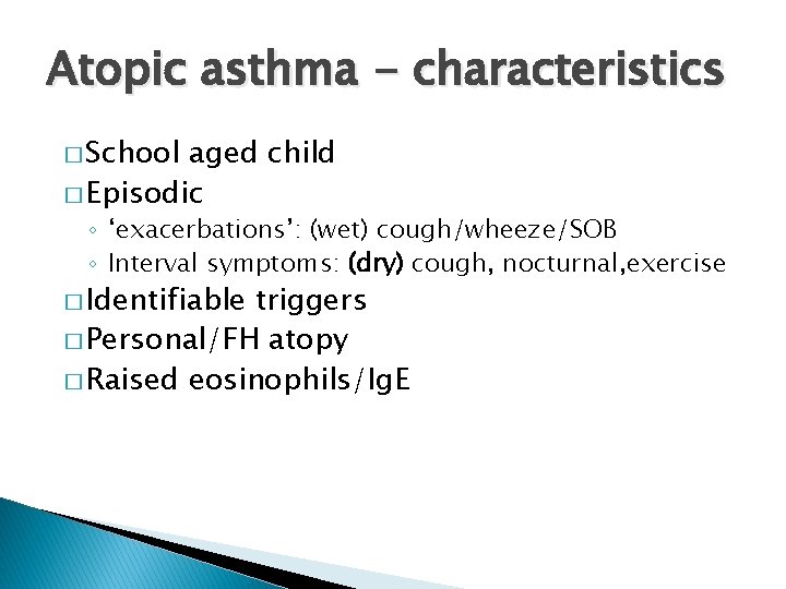 Atopic asthma - characteristics � School aged child � Episodic ◦ ‘exacerbations’: (wet) cough/wheeze/SOB